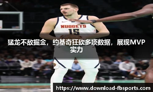 猛龙不敌掘金，约基奇狂砍多项数据，展现MVP实力