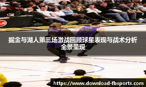 掘金与湖人第三场激战回顾球星表现与战术分析全景呈现