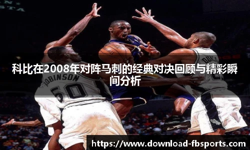 科比在2008年对阵马刺的经典对决回顾与精彩瞬间分析