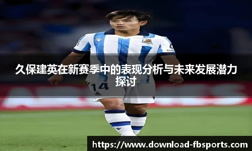久保建英在新赛季中的表现分析与未来发展潜力探讨